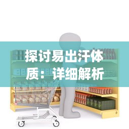 探讨易出汗体质：详细解析‘一碰就湿’现象是否代表身体健康问题